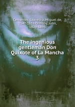 The ingenious gentleman Don Quixote of La Mancha. 3