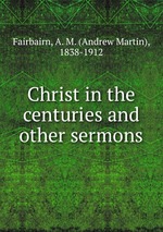 Christ in the centuries and other sermons