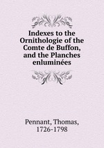 Indexes to the Ornithologie of the Comte de Buffon, and the Planches enlumines