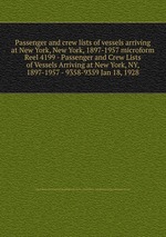 Passenger and crew lists of vessels arriving at New York, New York, 1897-1957 microform. Reel 4199 - Passenger and Crew Lists of Vessels Arriving at New York, NY, 1897-1957 - 9358-9359 Jan 18, 1928