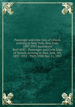 Passenger and crew lists of vessels arriving at New York, New York, 1897-1957 microform. Reel 4183 - Passenger and Crew Lists of Vessels Arriving at New York, NY, 1897-1957 - 9329-9330 Dec 11, 1927