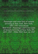 Passenger and crew lists of vessels arriving at New York, New York, 1897-1957 microform. Reel 4169 - Passenger and Crew Lists of Vessels Arriving at New York, NY, 1897-1957 - 9306-9307 Nov 14, 1927