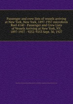 Passenger and crew lists of vessels arriving at New York, New York, 1897-1957 microform. Reel 4140 - Passenger and Crew Lists of Vessels Arriving at New York, NY, 1897-1957 - 9252-9253 Sept. 30, 1927