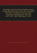 Passenger and crew lists of vessels arriving at New York, New York, 1897-1957 microform. Reel 4054 - Passenger and Crew Lists of Vessels Arriving at New York, NY, 1897-1957 - 9087-9088 May 13, 1927