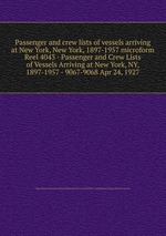Passenger and crew lists of vessels arriving at New York, New York, 1897-1957 microform. Reel 4043 - Passenger and Crew Lists of Vessels Arriving at New York, NY, 1897-1957 - 9067-9068 Apr 24, 1927