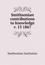 Smithsonian contributions to knowledge. v. 15 1867