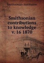 Smithsonian contributions to knowledge. v. 16 1870
