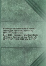 Passenger and crew lists of vessels arriving at New York, New York, 1897-1957 microform. Reel 4013 - Passenger and Crew Lists of Vessels Arriving at New York, NY, 1897-1957 - 9011-9012 Mar 1, 1927