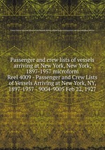 Passenger and crew lists of vessels arriving at New York, New York, 1897-1957 microform. Reel 4009 - Passenger and Crew Lists of Vessels Arriving at New York, NY, 1897-1957 - 9004-9005 Feb 22, 1927