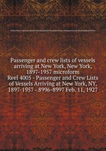 Passenger and crew lists of vessels arriving at New York, New York, 1897-1957 microform. Reel 4005 - Passenger and Crew Lists of Vessels Arriving at New York, NY, 1897-1957 - 8996-8997 Feb. 11, 1927