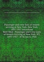 Passenger and crew lists of vessels arriving at New York, New York, 1897-1957 microform. Reel 3864 - Passenger and Crew Lists of Vessels Arriving at New York, NY, 1897-1957 - 8736 Jun 8, 1926