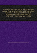Passenger and crew lists of vessels arriving at New York, New York, 1897-1957 microform. Reel 3825 - Passenger and Crew Lists of Vessels Arriving at New York, NY, 1897-1957 - 8667-8668 Apr 5, 1926