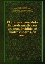 El aretino : ancdota lrico-dramtica en un acto, dividido en cuatro cuadros, en verso