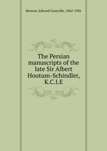 The Persian manuscripts of the late Sir Albert Houtum-Schindler, K.C.I.E
