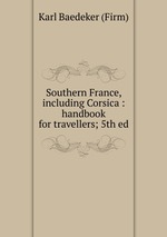 Southern France, including Corsica : handbook for travellers; 5th ed