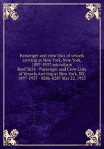 Passenger and crew lists of vessels arriving at New York, New York, 1897-1957 microform. Reel 3624 - Passenger and Crew Lists of Vessels Arriving at New York, NY, 1897-1957 - 8286-8287 Mar 22, 1925