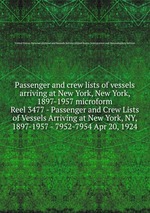 Passenger and crew lists of vessels arriving at New York, New York, 1897-1957 microform. Reel 3477 - Passenger and Crew Lists of Vessels Arriving at New York, NY, 1897-1957 - 7952-7954 Apr 20, 1924
