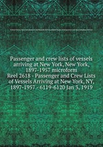 Passenger and crew lists of vessels arriving at New York, New York, 1897-1957 microform. Reel 2618 - Passenger and Crew Lists of Vessels Arriving at New York, NY, 1897-1957 - 6119-6120 Jan 3, 1919