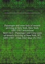 Passenger and crew lists of vessels arriving at New York, New York, 1897-1957 microform. Reel 2413 - Passenger and Crew Lists of Vessels Arriving at New York, NY, 1897-1957 - 5566-5567 May 19, 1915