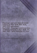Passenger and crew lists of vessels arriving at New York, New York, 1897-1957 microform. Reel 2381 - Passenger and Crew Lists of Vessels Arriving at New York, NY, 1897-1957 - 5476-5478 Oct 31, 1914