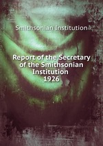 Report of the Secretary of the Smithsonian Institution . 1926