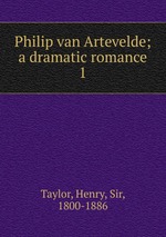 Philip van Artevelde; a dramatic romance. 1