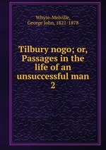 Tilbury nogo; or, Passages in the life of an unsuccessful man. 2