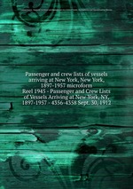 Passenger and crew lists of vessels arriving at New York, New York, 1897-1957 microform. Reel 1945 - Passenger and Crew Lists of Vessels Arriving at New York, NY, 1897-1957 - 4356-4358 Sept. 30, 1912