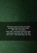 Passenger and crew lists of vessels arriving at New York, New York, 1897-1957 microform. Reel 1942 - Passenger and Crew Lists of Vessels Arriving at New York, NY, 1897-1957 - 4346-4348 Sept. 26, 1912