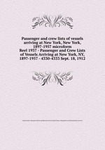 Passenger and crew lists of vessels arriving at New York, New York, 1897-1957 microform. Reel 1937 - Passenger and Crew Lists of Vessels Arriving at New York, NY, 1897-1957 - 4330-4333 Sept. 18, 1912