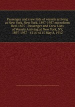 Passenger and crew lists of vessels arriving at New York, New York, 1897-1957 microform. Reel 1855 - Passenger and Crew Lists of Vessels Arriving at New York, NY, 1897-1957 - 4114-4115 May 8, 1912