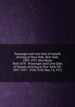 Passenger and crew lists of vessels arriving at New York, New York, 1897-1957 microform. Reel 1678 - Passenger and Crew Lists of Vessels Arriving at New York, NY, 1897-1957 - 3704-3705 May 14, 1911