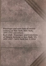 Passenger and crew lists of vessels arriving at New York, New York, 1897-1957 microform. Reel 1568 - Passenger and Crew Lists of Vessels Arriving at New York, NY, 1897-1957 - 3455-3458 Oct. 3, 1910