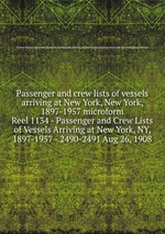 Passenger and crew lists of vessels arriving at New York, New York, 1897-1957 microform. Reel 1134 - Passenger and Crew Lists of Vessels Arriving at New York, NY, 1897-1957 - 2490-2491 Aug 26, 1908