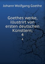 Goethes werke, illustrirt von ersten deutschen Knstlern;. 4