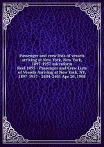 Passenger and crew lists of vessels arriving at New York, New York, 1897-1957 microform. Reel 1095 - Passenger and Crew Lists of Vessels Arriving at New York, NY, 1897-1957 - 2404-2405 Apr 20, 1908