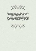 Passenger and crew lists of vessels arriving at New York, New York, 1897-1957 microform. Reel 1090 - Passenger and Crew Lists of Vessels Arriving at New York, NY, 1897-1957 - 2393-2394 Apr 8, 1908