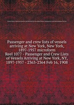 Passenger and crew lists of vessels arriving at New York, New York, 1897-1957 microform. Reel 1077 - Passenger and Crew Lists of Vessels Arriving at New York, NY, 1897-1957 - 2363-2364 Feb 16, 1908