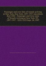 Passenger and crew lists of vessels arriving at New York, New York, 1897-1957 microform. Reel 1002 - Passenger and Crew Lists of Vessels Arriving at New York, NY, 1897-1957 - 2222-2223 Sept. 28, 1907