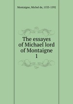 The essayes of Michael lord of Montaigne. 1