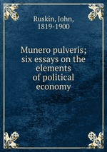 Munero pulveris; six essays on the elements of political economy