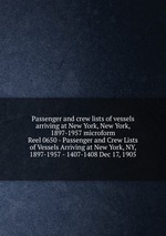 Passenger and crew lists of vessels arriving at New York, New York, 1897-1957 microform. Reel 0650 - Passenger and Crew Lists of Vessels Arriving at New York, NY, 1897-1957 - 1407-1408 Dec 17, 1905