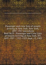 Passenger and crew lists of vessels arriving at New York, New York, 1897-1957 microform. Reel 0619 - Passenger and Crew Lists of Vessels Arriving at New York, NY, 1897-1957 - 1321-1323 Sept. 12, 1905
