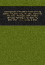 Passenger and crew lists of vessels arriving at New York, New York, 1897-1957 microform. Reel 0596 - Passenger and Crew Lists of Vessels Arriving at New York, NY, 1897-1957 - 1256-1258 Jul 2, 1905