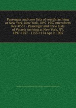 Passenger and crew lists of vessels arriving at New York, New York, 1897-1957 microform. Reel 0557 - Passenger and Crew Lists of Vessels Arriving at New York, NY, 1897-1957 - 1153-1154 Apr 9, 1905