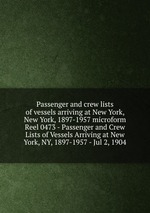 Passenger and crew lists of vessels arriving at New York, New York, 1897-1957 microform. Reel 0473 - Passenger and Crew Lists of Vessels Arriving at New York, NY, 1897-1957 - Jul 2, 1904