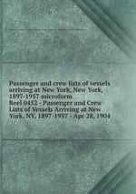 Passenger and crew lists of vessels arriving at New York, New York, 1897-1957 microform. Reel 0452 - Passenger and Crew Lists of Vessels Arriving at New York, NY, 1897-1957 - Apr 28, 1904