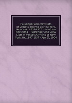 Passenger and crew lists of vessels arriving at New York, New York, 1897-1957 microform. Reel 0451 - Passenger and Crew Lists of Vessels Arriving at New York, NY, 1897-1957 - Apr 27, 1904