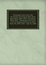 Passenger and crew lists of vessels arriving at New York, New York, 1897-1957 microform. Reel 0447 - Passenger and Crew Lists of Vessels Arriving at New York, NY, 1897-1957 - Apr 16, 1904