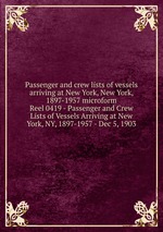 Passenger and crew lists of vessels arriving at New York, New York, 1897-1957 microform. Reel 0419 - Passenger and Crew Lists of Vessels Arriving at New York, NY, 1897-1957 - Dec 5, 1903